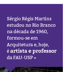 Ex-aluno Sérgio Régis Martins é artista e professor da FAU-USP