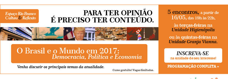 O Brasil e o Mundo em 2017 - Democracia, política e economia - 5 encontros a partir de16/05 - saiba mais