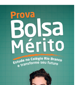 Prova Bolsa Mérito - Estude no Colégio Rio Branco e transforme seu futuro
