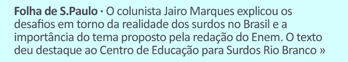Folha de S.Paulo - O colunista Jairo Marques explicou os desafios em torno da realidade dos surdos no Brasil e a importância do tema proposto pela redação do Enem. O texto deu destaque ao Centro de Educação para Surdos Rio Branco.