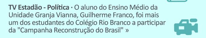TV Estadão - O aluno do Ensino Médio da Unidade Granja Vianna, Guilherme Franco, foi mais um dos estudantes do Colégio Rio Branco a participar da "Campanha Reconstrução do Brasil".