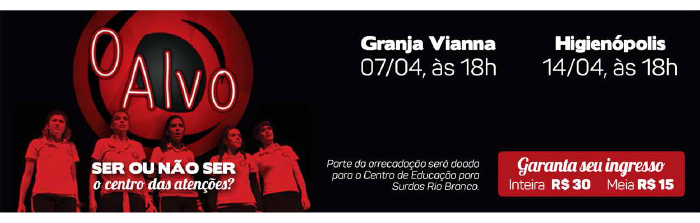 Espetáculo: O Alvo - Ser ou não ser o centro das atenções? - Granja Vianna 07/04 e Higienópolis 14/04 - Garanta seu ingresso!