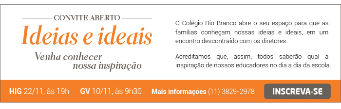 Ideias e Ideais - Venha conhecer o Colégio Rio Branco - HIG 22/11, 19h - GV 10/11, 9h30