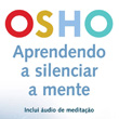 Aprendendo a silenciar a mente - Osho